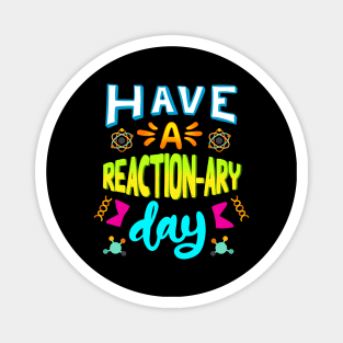 Have A Reactionary Day I Funny Science Chemistry Magnet